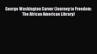 Download George Washington Carver (Journey to Freedom: The African American Library) PDF Online