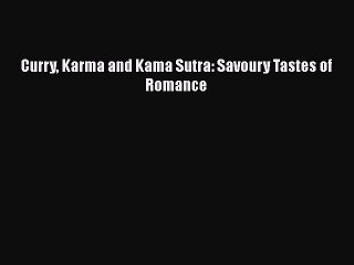 [PDF] Curry Karma and Kama Sutra: Savoury Tastes of Romance [Read] Online