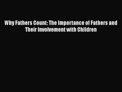 [Read book] Why Fathers Count: The Importance of Fathers and Their Involvement with Children