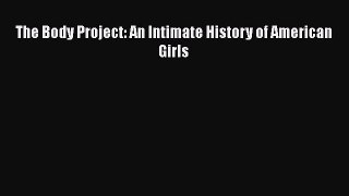 [Read book] The Body Project: An Intimate History of American Girls [PDF] Full Ebook