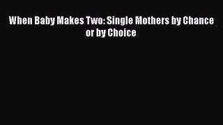 [Read book] When Baby Makes Two: Single Mothers by Chance or by Choice [Download] Full Ebook