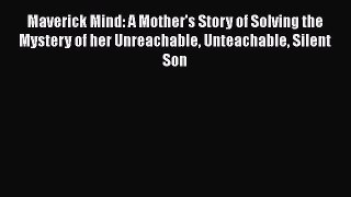 [Read book] Maverick Mind: A Mother's Story of Solving the Mystery of her Unreachable Unteachable