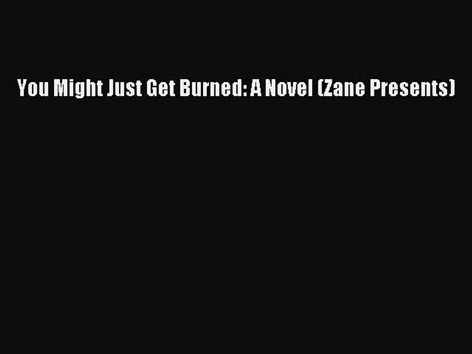 [PDF] You Might Just Get Burned: A Novel (Zane Presents) [Download] Online