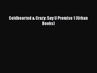 [PDF] Coldhearted & Crazy: Say U Promise 1 (Urban Books) [Download] Online