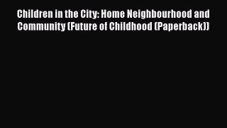 [Read book] Children in the City: Home Neighbourhood and Community (Future of Childhood (Paperback))
