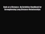 [Read book] Dads at a Distance : An Activities Handbook for Strengthening Long Distance Relationships