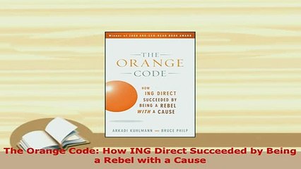 Download  The Orange Code How ING Direct Succeeded by Being a Rebel with a Cause PDF Full Ebook