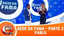 Rede da Fama - Pablo - Parte 2