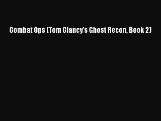 Download Combat Ops (Tom Clancy's Ghost Recon Book 2) Free Books