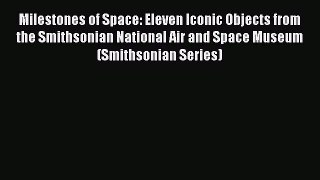 Read Milestones of Space: Eleven Iconic Objects from the Smithsonian National Air and Space