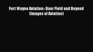 Read Fort Wayne Aviation:: Baer Field and Beyond (Images of Aviation) Ebook Online