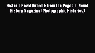 Read Historic Naval Aircraft: From the Pages of Naval History Magazine (Photographic Histories)