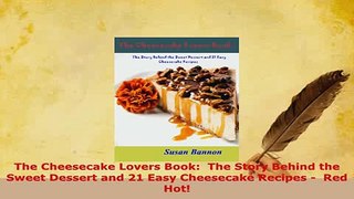 Download  The Cheesecake Lovers Book  The Story Behind the Sweet Dessert and 21 Easy Cheesecake Download Online