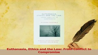 Read  Euthanasia Ethics and the Law From Conflict to Compromise Ebook Free