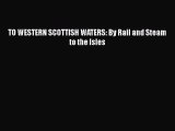 Read TO WESTERN SCOTTISH WATERS: By Rail and Steam to the Isles Ebook Free