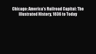 Download Chicago: America's Railroad Capital: The Illustrated History 1836 to Today PDF Free