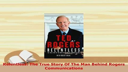 Download  Relentless The True Story Of The Man Behind Rogers Communications PDF Book Free