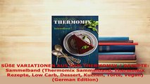 Download  SÜßE VARIATIONEN AUS DEM THERMOMIX  REZEPTE Sammelband Thermomix Sammelband Thermomix Read Online