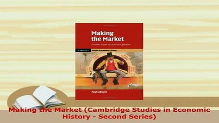 Download  Making the Market Cambridge Studies in Economic History  Second Series Download Online