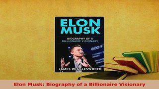 PDF  Elon Musk Biography of a Billionaire Visionary Download Online