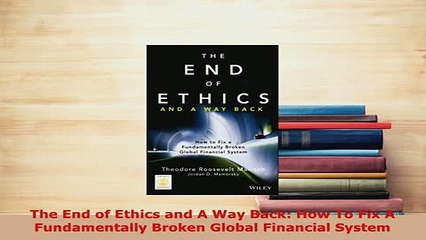 Download  The End of Ethics and A Way Back How To Fix A Fundamentally Broken Global Financial Download Online
