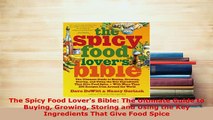 PDF  The Spicy Food Lovers Bible The Ultimate Guide to Buying Growing Storing and Using the Read Online