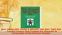 Download  WHY MEXICANS THINK  BEHAVE THE WAY THEY DO  Cultural Factors that Created the Character Read Online