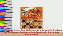 Download  Dry Spice Mixes Best Delicious Dry Spice Mix Recipes For Beginners A Seasoning Cookbook Read Online