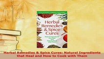 PDF  Herbal Remedies  Spice Cures Natural Ingredients that Heal and How to Cook with Them PDF Online