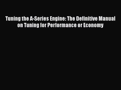 Read Tuning the A-Series Engine: The Definitive Manual on Tuning for Performance or Economy