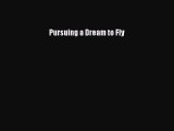 Read Pursuing a Dream to Fly Ebook Free