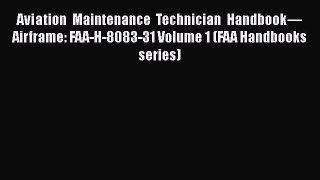 Read Aviation Maintenance Technician Handbook—Airframe: FAA-H-8083-31 Volume 1 (FAA Handbooks