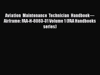 Read Aviation Maintenance Technician Handbook—Airframe: FAA-H-8083-31 Volume 1 (FAA Handbooks