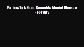 Read ‪Matters To A Head: Cannabis Mental Illness & Recovery‬ Ebook Free