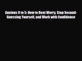 Read ‪Anxious 9 to 5: How to Beat Worry Stop Second-Guessing Yourself and Work with Confidence‬