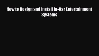 Download How to Design and Install In-Car Entertainment Systems PDF Online