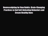 Read ‪Neurosculpting for New Habits: Brain-Changing Practices to End Self-Defeating Behaviors