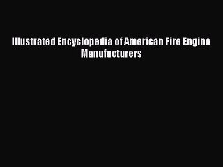 Download Video: Read Illustrated Encyclopedia of American Fire Engine Manufacturers Ebook Free