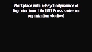Read ‪Workplace within: Psychodynamics of Organizational Life (MIT Press series on organization