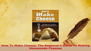 PDF  How To Make Cheese The Beginners Guide To Making Homemade Cheeses PDF Online