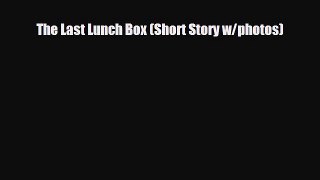 Read ‪The Last Lunch Box (Short Story w/photos)‬ Ebook Free