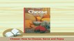 Download  Cheese How to Choose Serve and Enjoy Ebook