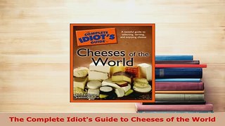 Download  The Complete Idiots Guide to Cheeses of the World Read Online