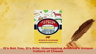 PDF  Its Not You Its Brie Unwrapping Americas Unique Culture of Cheese Download Online