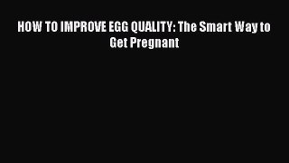 Read HOW TO IMPROVE EGG QUALITY: The Smart Way to Get Pregnant PDF Online