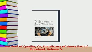 Download  The Fool of Quality Or the History of Henry Earl of Moreland Volume V Free Books