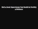 Download Well & Good: Supercharge Your Health for Fertility & Wellness PDF Free