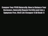 Read Conquer Your PCOS Naturally: How to Balance Your Hormones Naturally Regain Fertility and