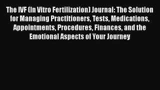 Read The IVF (In Vitro Fertilization) Journal: The Solution for Managing Practitioners Tests