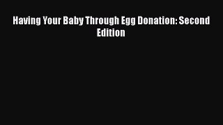 Read Having Your Baby Through Egg Donation: Second Edition Ebook Free